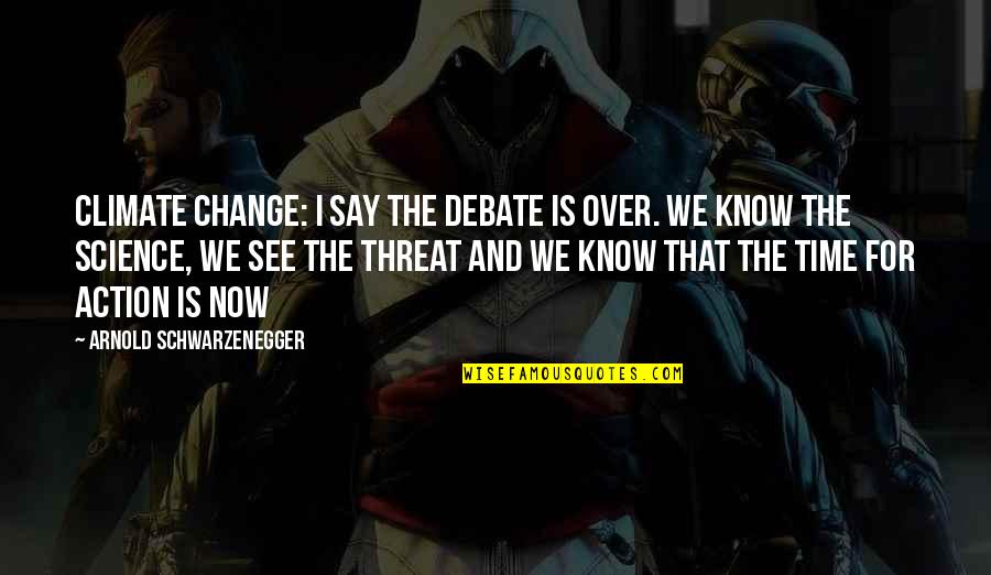 Time For Action Quotes By Arnold Schwarzenegger: Climate change: I say the debate is over.