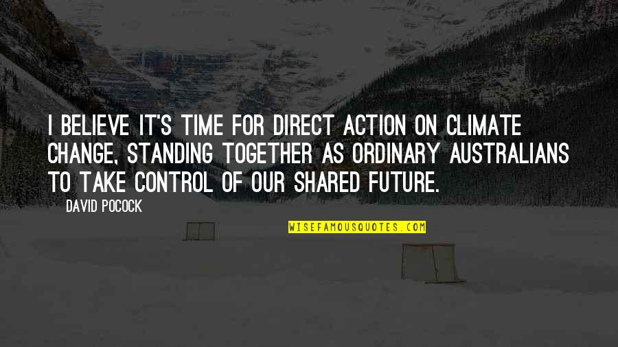 Time For Action Quotes By David Pocock: I believe it's time for direct action on