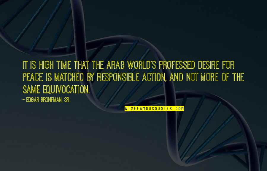 Time For Action Quotes By Edgar Bronfman, Sr.: It is high time that the Arab world's