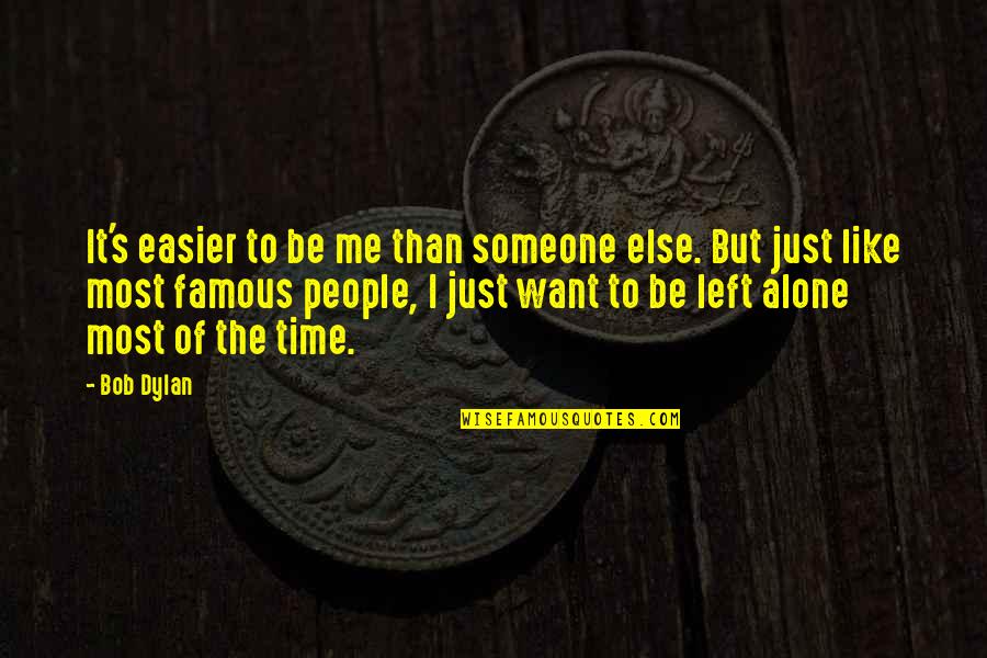 Time From Famous People Quotes By Bob Dylan: It's easier to be me than someone else.