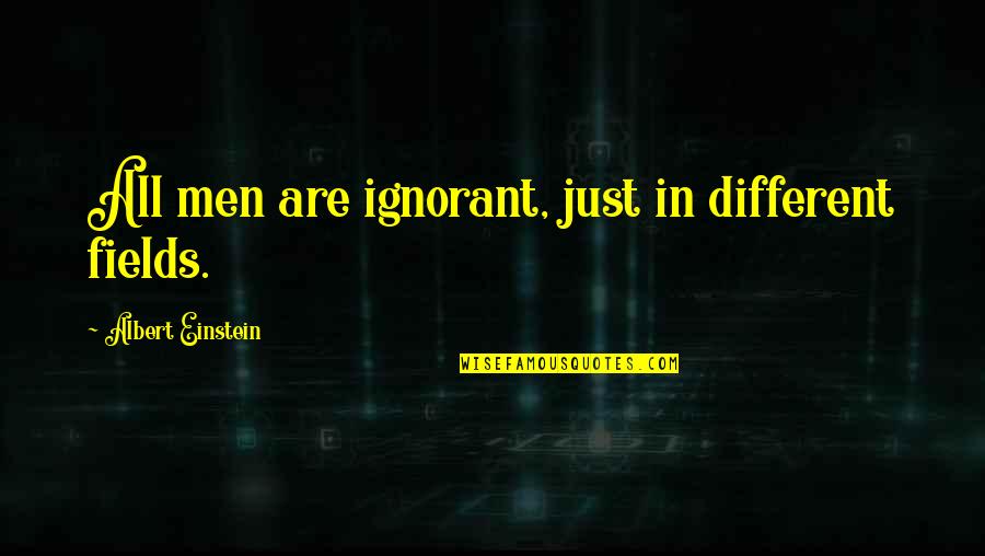 Time Gets Tough Quotes By Albert Einstein: All men are ignorant, just in different fields.