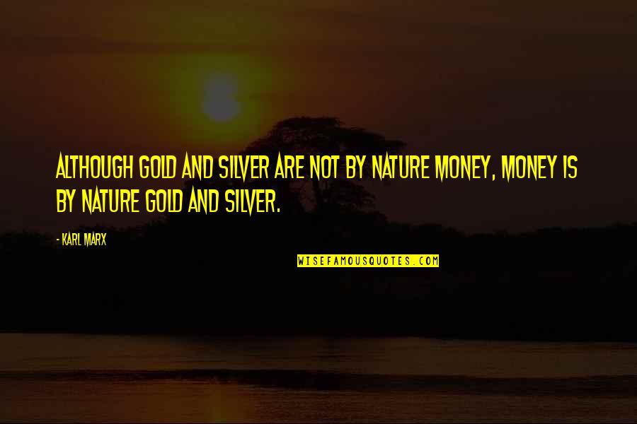 Time Gets Tough Quotes By Karl Marx: Although gold and silver are not by nature