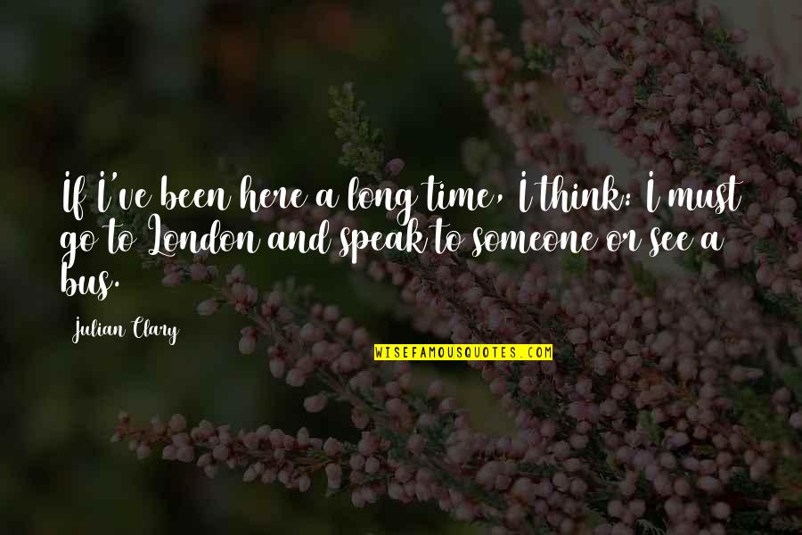 Time Go Quotes By Julian Clary: If I've been here a long time, I