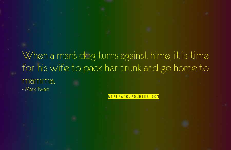 Time Go Quotes By Mark Twain: When a man's dog turns against hime, it