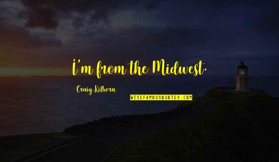 Time Going Faster Quotes By Craig Kilborn: I'm from the Midwest.