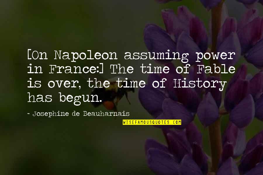 Time Has Begun Quotes By Josephine De Beauharnais: [On Napoleon assuming power in France:] The time