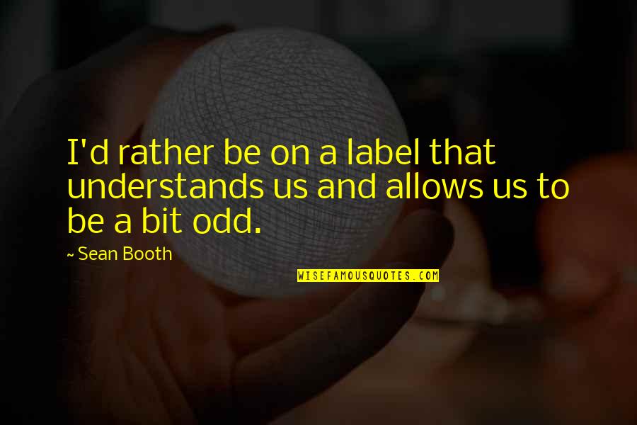 Time Heals Short Quotes By Sean Booth: I'd rather be on a label that understands