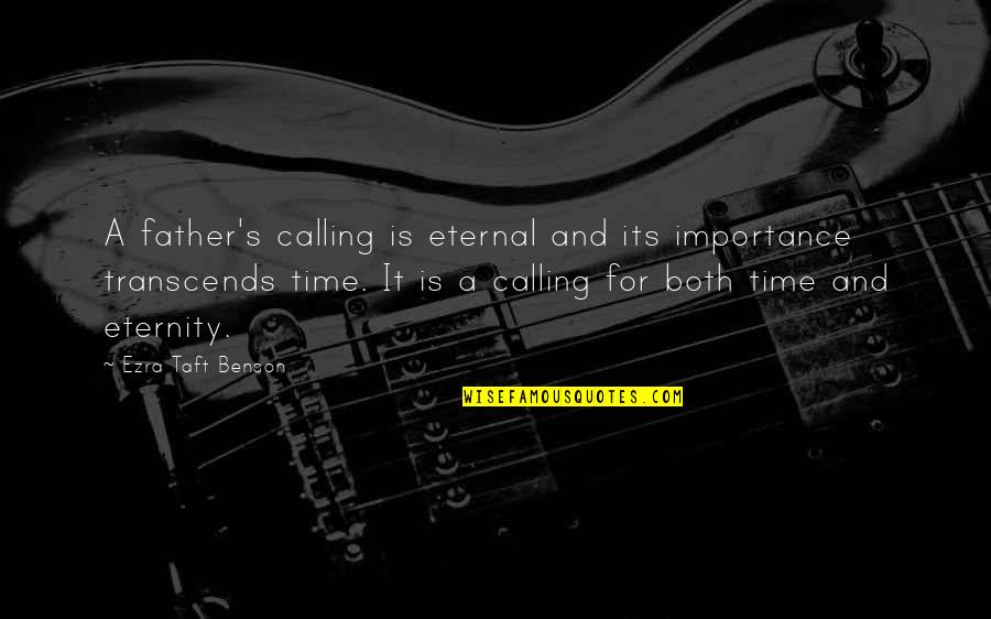 Time Importance Quotes By Ezra Taft Benson: A father's calling is eternal and its importance