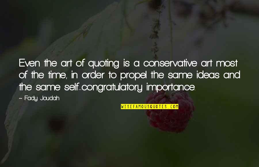 Time Importance Quotes By Fady Joudah: Even the art of quoting is a conservative