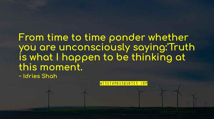 Time Importance Quotes By Idries Shah: From time to time ponder whether you are