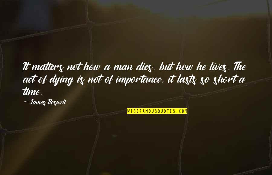 Time Importance Quotes By James Boswell: It matters not how a man dies, but