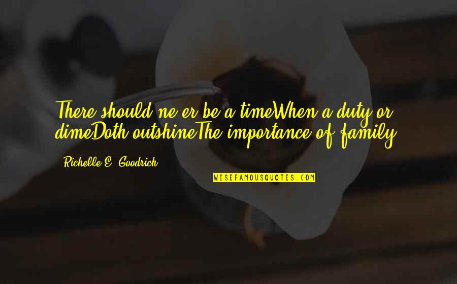 Time Importance Quotes By Richelle E. Goodrich: There should ne'er be a timeWhen a duty