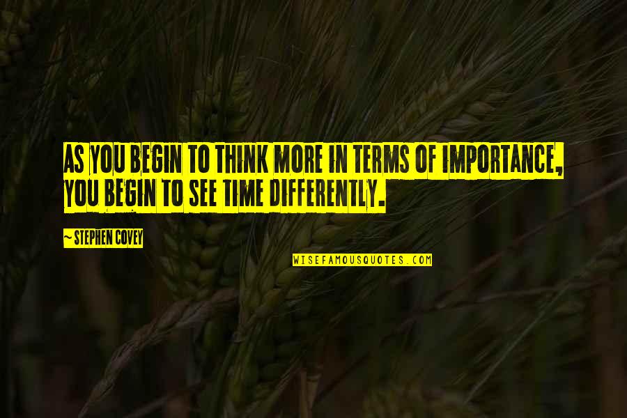 Time Importance Quotes By Stephen Covey: As you begin to think more in terms