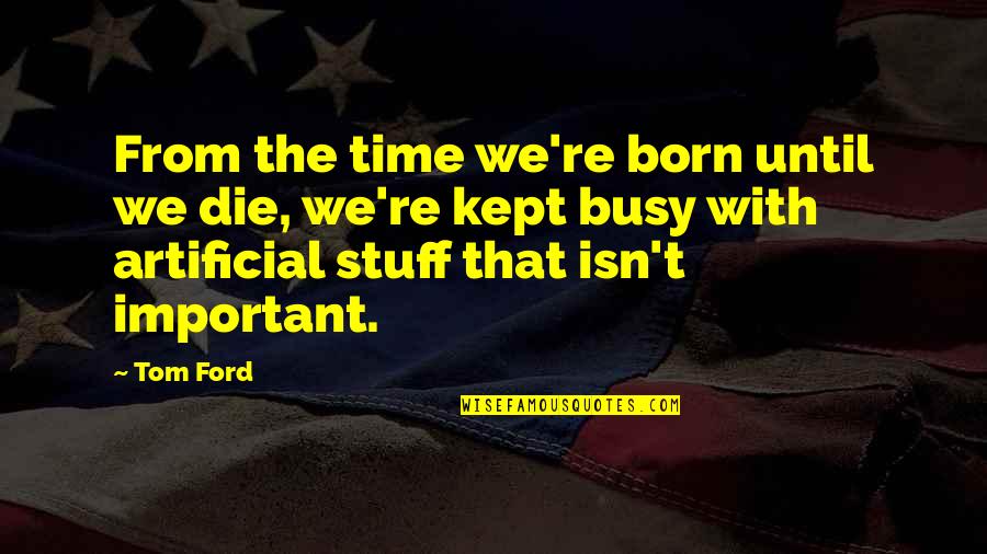 Time Importance Quotes By Tom Ford: From the time we're born until we die,
