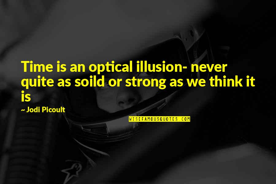 Time Is An Illusion Quotes By Jodi Picoult: Time is an optical illusion- never quite as