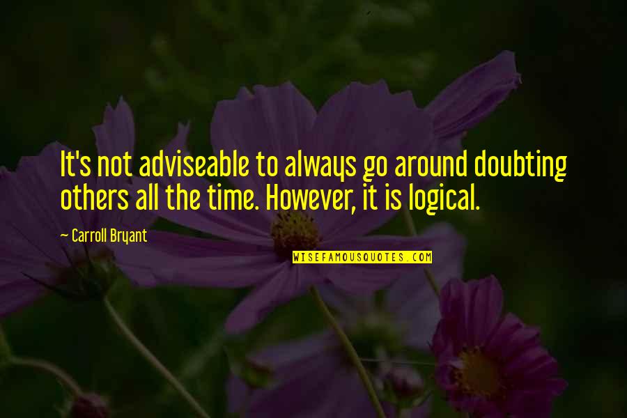 Time Is Irrelevant Quotes By Carroll Bryant: It's not adviseable to always go around doubting