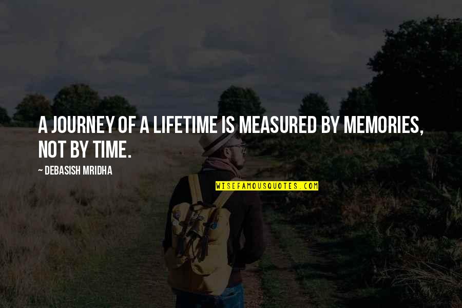 Time Is Measured Quotes By Debasish Mridha: A journey of a lifetime is measured by