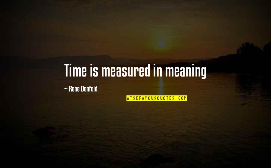 Time Is Measured Quotes By Rene Denfeld: Time is measured in meaning