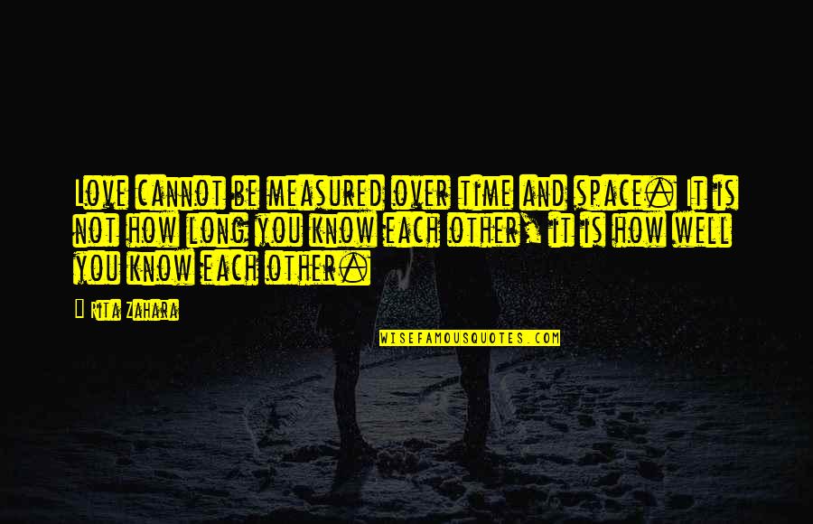 Time Is Measured Quotes By Rita Zahara: Love cannot be measured over time and space.