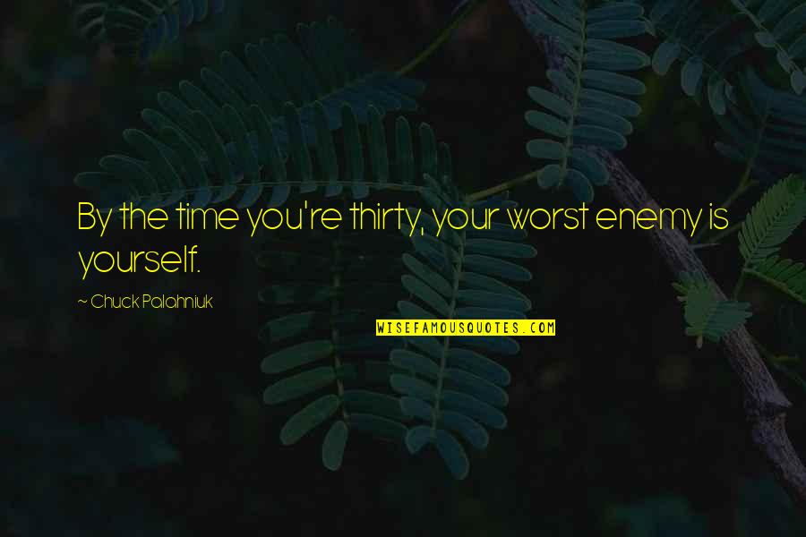 Time Is My Enemy Quotes By Chuck Palahniuk: By the time you're thirty, your worst enemy