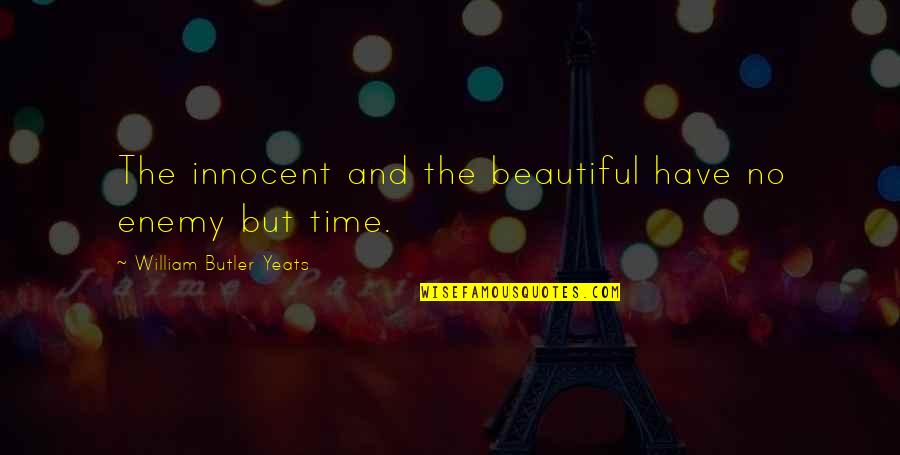 Time Is My Enemy Quotes By William Butler Yeats: The innocent and the beautiful have no enemy