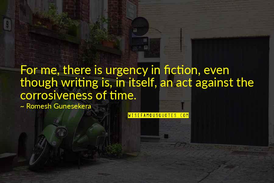 Time Is Quotes By Romesh Gunesekera: For me, there is urgency in fiction, even