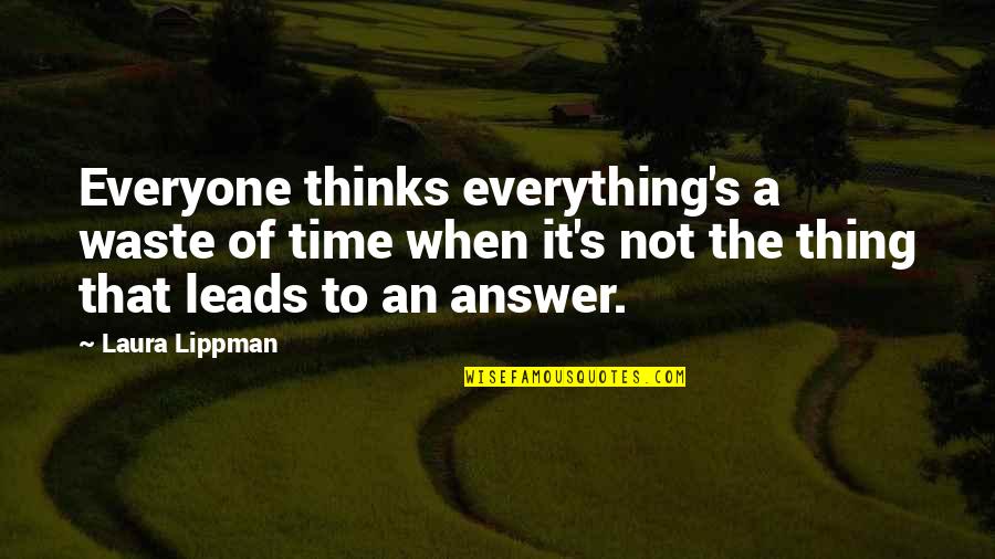 Time Is The Best Answer Quotes By Laura Lippman: Everyone thinks everything's a waste of time when