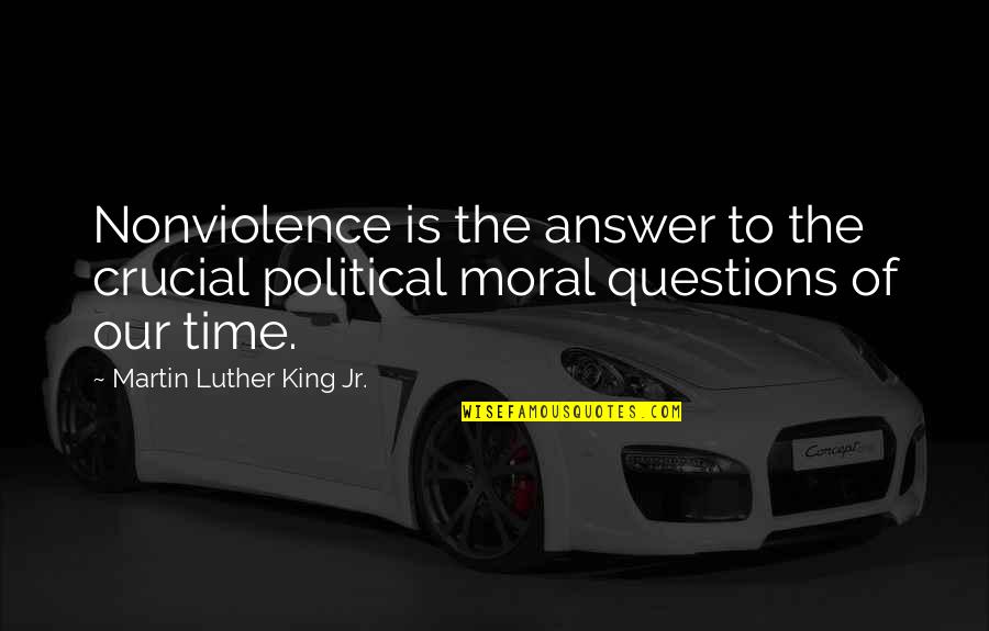 Time Is The Best Answer Quotes By Martin Luther King Jr.: Nonviolence is the answer to the crucial political