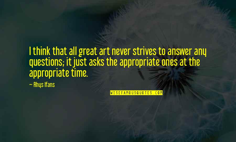 Time Is The Best Answer Quotes By Rhys Ifans: I think that all great art never strives