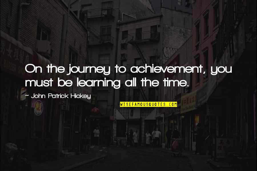 Time Journey Quotes By John Patrick Hickey: On the journey to achievement, you must be