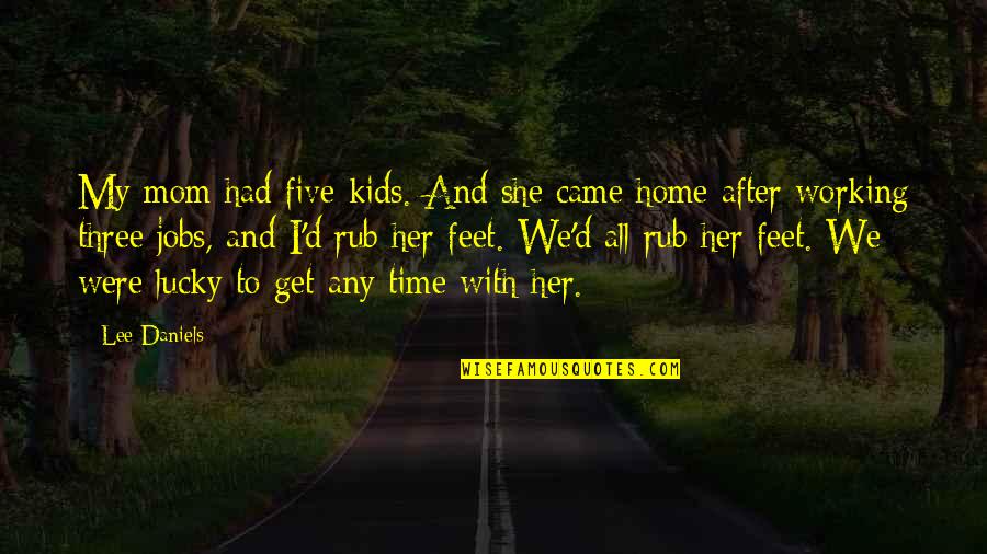 Time Kids Quotes By Lee Daniels: My mom had five kids. And she came