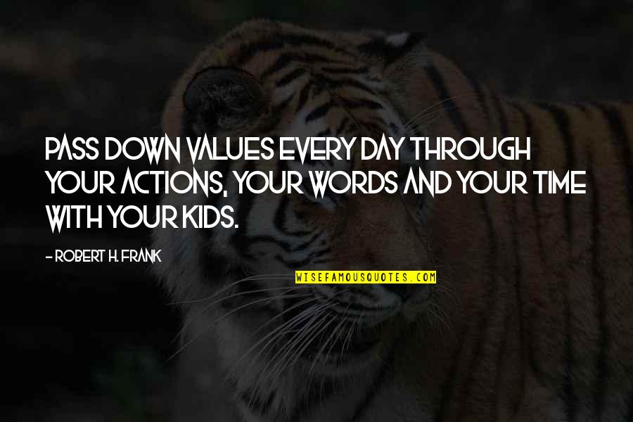 Time Kids Quotes By Robert H. Frank: Pass down values every day through your actions,