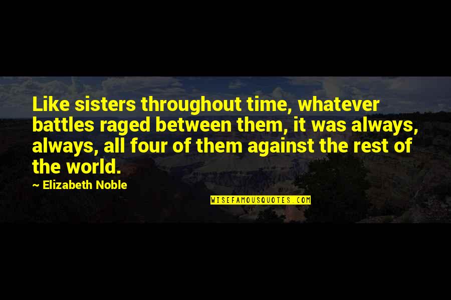 Time Like Quotes By Elizabeth Noble: Like sisters throughout time, whatever battles raged between