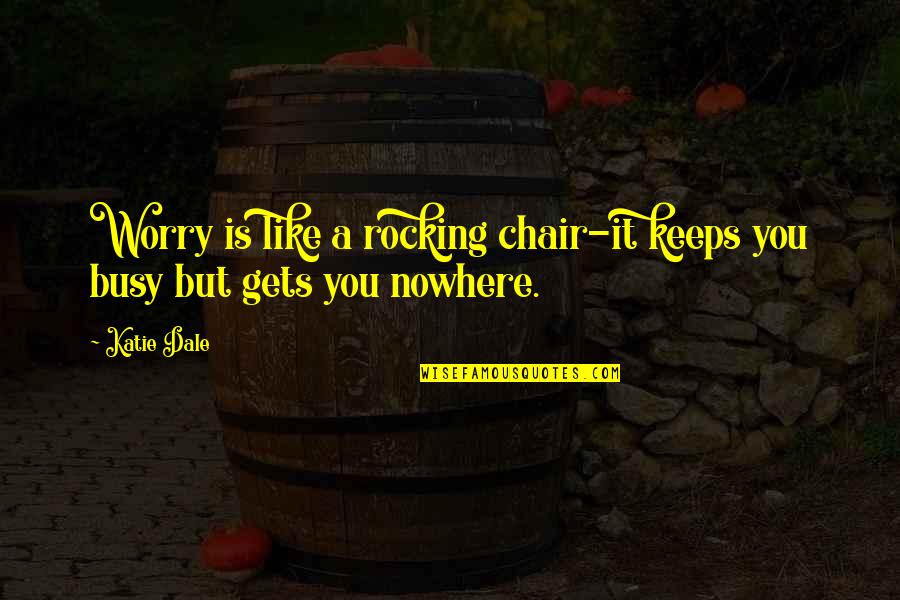 Time Like Quotes By Katie Dale: Worry is like a rocking chair-it keeps you