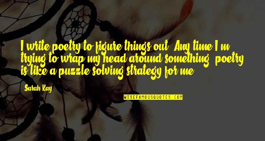 Time Like Quotes By Sarah Kay: I write poetry to figure things out. Any