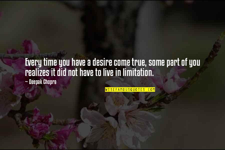 Time Limitation Quotes By Deepak Chopra: Every time you have a desire come true,