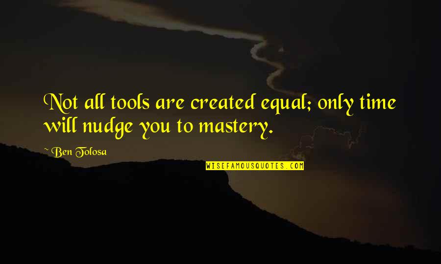 Time Mastery Quotes By Ben Tolosa: Not all tools are created equal; only time