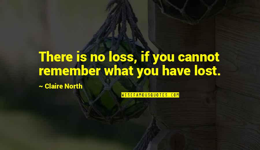 Time Memory Quotes By Claire North: There is no loss, if you cannot remember