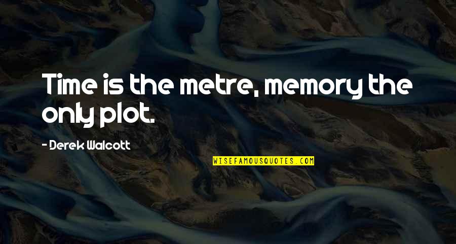 Time Memory Quotes By Derek Walcott: Time is the metre, memory the only plot.