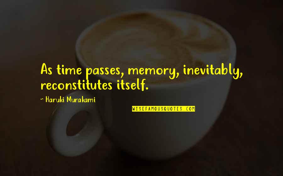 Time Memory Quotes By Haruki Murakami: As time passes, memory, inevitably, reconstitutes itself.