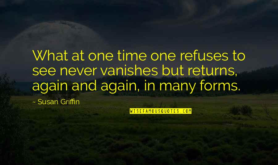 Time Memory Quotes By Susan Griffin: What at one time one refuses to see