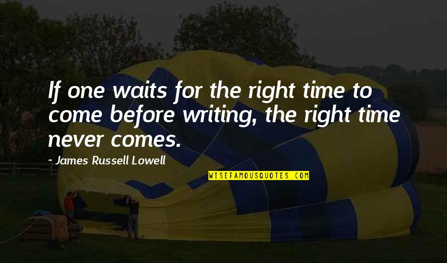 Time Never Come Quotes By James Russell Lowell: If one waits for the right time to