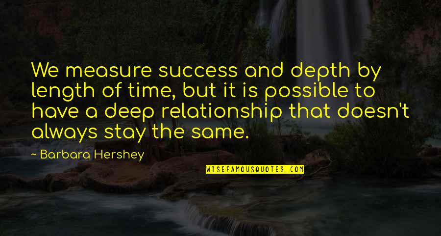 Time Of Relationship Quotes By Barbara Hershey: We measure success and depth by length of