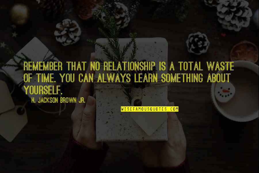 Time Of Relationship Quotes By H. Jackson Brown Jr.: Remember that no relationship is a total waste