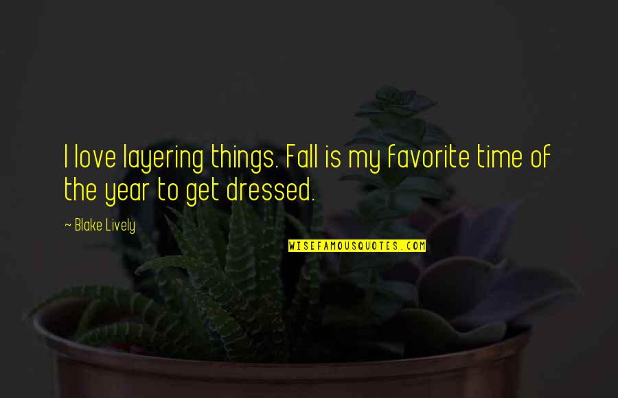 Time Of The Year Quotes By Blake Lively: I love layering things. Fall is my favorite