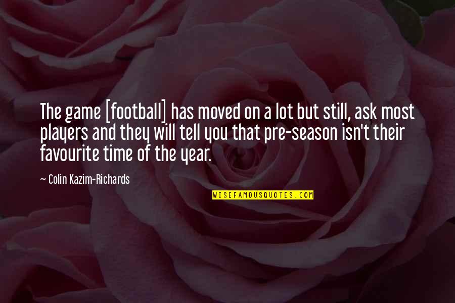Time Of The Year Quotes By Colin Kazim-Richards: The game [football] has moved on a lot