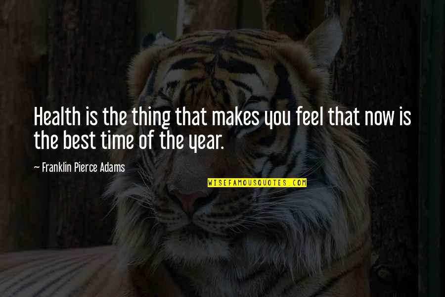 Time Of The Year Quotes By Franklin Pierce Adams: Health is the thing that makes you feel