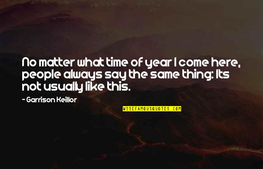 Time Of The Year Quotes By Garrison Keillor: No matter what time of year I come