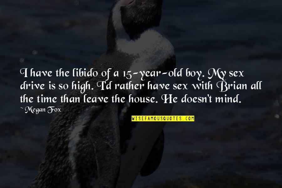 Time Of The Year Quotes By Megan Fox: I have the libido of a 15-year-old boy.