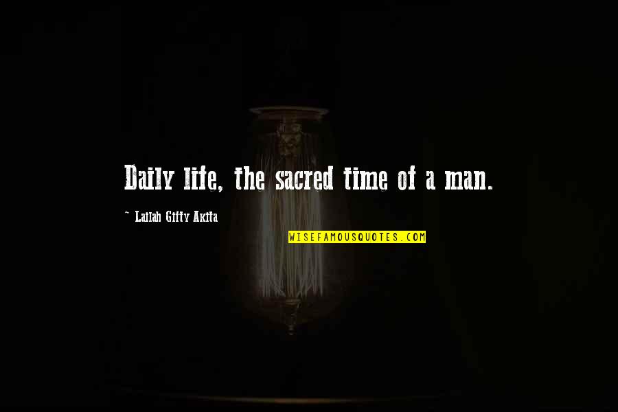 Time Philosophy Quotes By Lailah Gifty Akita: Daily life, the sacred time of a man.